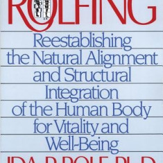 Rolfing: Reestablishing the Natural Alignment and Structural Integration of the Human Body for Vitality and Well-Being