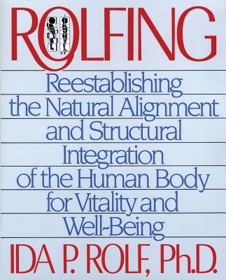 Rolfing: Reestablishing the Natural Alignment and Structural Integration of the Human Body for Vitality and Well-Being foto