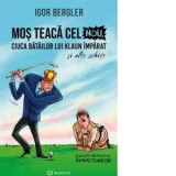 Mos Teaca cel Nou, ciuca batailor lui Klaun Imparat si alte schite - Igor Bergler