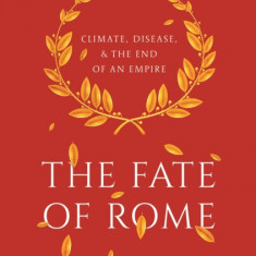 The Fate of Rome: Climate, Disease, and the End of an Empire