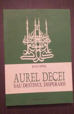 AUREL DECEI SAU DESTINUL DISPERARII - IOAN OPRIS foto