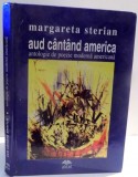 AUD CANTAND AMERICA , ANTOLOGIE DE POEZIE MODERNA AMERICANA de DAN GRIGORESCU , MARIANA VIDA , 2005