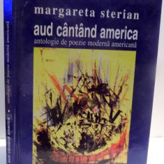 AUD CANTAND AMERICA , ANTOLOGIE DE POEZIE MODERNA AMERICANA de DAN GRIGORESCU , MARIANA VIDA , 2005