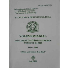 VOLUM OMAGIAL 50 DE ANI DE INVATAMANT SUPERIOR HORTICOL LA IASI 1951-2001-COLECTIV