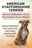 American Staffordshire Terrier. American Staffordshire Terrier Dog Complete Owners Manual. American Staffordshire Terrier Book for Care, Costs, Feedin