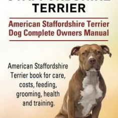 American Staffordshire Terrier. American Staffordshire Terrier Dog Complete Owners Manual. American Staffordshire Terrier Book for Care, Costs, Feedin