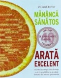 Cumpara ieftin Mananca sanatos, arata excelent. Secrete de nutritie si stil de viata ca sa va simtiti bine si sa aratati fantastic din interior spre exterior/Sarah B
