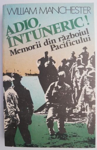 Adio, intuneric! Memorii din razboiul Pacificului &ndash; William Manchester