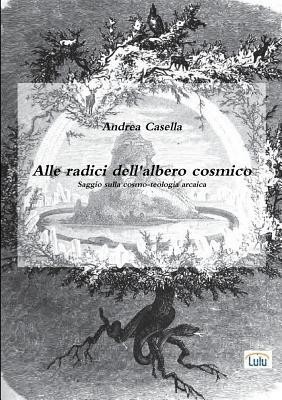 Alle Radici Dell&amp;#039;albero Cosmico Saggio Sulla Cosmo-Teologia Arcaica foto