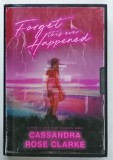 FORGET THIS NEVER HAPPENED by CASSANDRA ROSE CLARKE , 2020