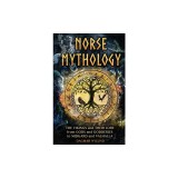Norse Mythology: The Vikings and Their Lore, from Gods and Goddesses to Midgard and Valhalla