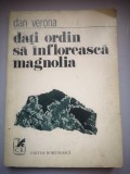 Dati ordin sa infloreasca magnolia - Dan Verona - Cu dedicatia autorului pentru Nina Cassian 22.04.1977