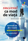 Succesul ca mod de viaţă - Paperback brosat - Bernard Roth - Niculescu