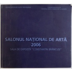 SALONUL NATIONAL DE ARTA 2006 - SALA DE EXPOZITII &amp;quot, CONSTANTIN BRANCUSI &#039;&#039; , 2006
