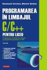 Programarea in limbajul C/C++ pentru liceu. Programare orientata pe obiecte si programare generica cu STL. Volumul 4/Emanuela Cerchez, Marinel Serban