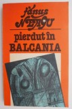 Pierdut in Balcania - Fanus Neagu - Roman Beletristica