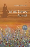 Sa ma intorc Acasa - Alexandra Svet - Editura Supergraph