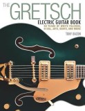 The Gretsch Electric Guitar Book: 60 Years of White Falcons, 6120s, Jets, Gents, and More