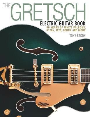 The Gretsch Electric Guitar Book: 60 Years of White Falcons, 6120s, Jets, Gents, and More foto
