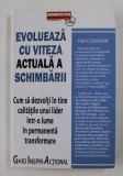 EVOLUEAZA CU VITEZA ACTUALA A SCHIMBARII - CUM SA DEZVOLTI IN TINE CALITATILE UNUI LIDER INTR- O LUME IN PERMANENTA TRANSFORMARE de JIM CLEMMER , 2016