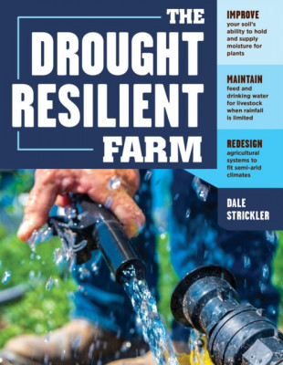 The Drought-Resilient Farm: Improve Your Soil&amp;#039;s Ability to Hold and Supply Moisture for Plants; Maintain Feed and Drinking Water for Livestock Whe foto