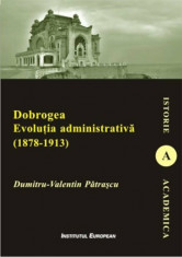 Dobrogea. Evolutia administrativa (1878-1913)/Dumitru-Valentin Patrascu foto