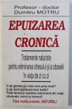 EPUIZAREA CRONICA - TRATAMENTE NATURISTE PENTRU ELIMINAREA STRESULUI SI A OBOSELII IN VIATA DE ZI CU ZI de DUMITRU MOTRU