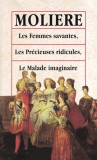 Moliere - Les Femmes savantes. Les Precieuses ridicules. Le Malade imaginaire