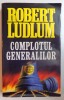 Complotul Generalilor - Robert Ludlum, Roman Beletristica, 664 pagini