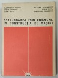 PRELUCRAREA PRIN EROZIUNE IN CONSTRUCTIA DE MASINI de ALEXANDRU NICHICI ...GHEORGHE PAULESCU , 1983