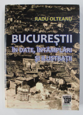 BUCURESTII IN DATE , INTAMPLARI SI ILUSTRATII de RADU OLTEANU , 2010 foto