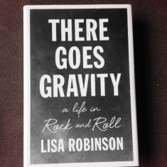 THERE GOES GRAVITY, A LIFE IN ROCK AND ROLL - LISA ROBINSON (CARTE IN LIMBA ENGLEZA)