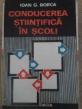 Conducerea Stiintifica in Scoli - Ioan G. Borca - Pedagogie, Editura Dacia 1978, 220 pagini