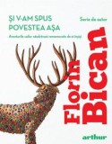 Si V-Am Spus Povestea Asa, Florin Bican - Editura Art