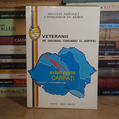 VETERANII PE DRUMUL ONOAREI SI JERTFEI : AVANT PESTE CARPATI (23 AUGUST-25 OCTOMBRIE 1944) , 1994 * foto