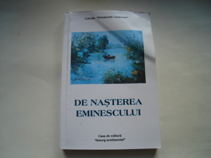De nasterea eminescului - Antologia cenaclului &quot;Amurg sentimental&quot; (volum de poezii)