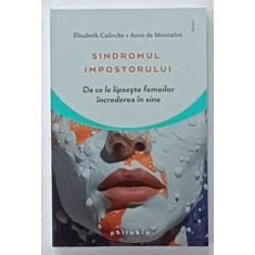 SINDROMUL IMPOSTORULUI , DE CE LIPSESTE FEMEILOR INCREDEREA IN SINE de ELIZABETH CADOCHE si ANNE DE MONTARLOT , 2023