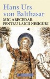 Mic abecedar pentru laicii nesiguri - Hans Urs von Balthasar