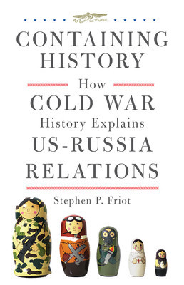 Containing History: How Cold War History Explains U.S.-Russia Relations foto