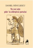 Te voi iubi pan&#039; la sfarsitul patului | Daniel Banulescu, Tracus Arte