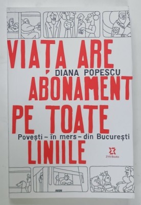 VIATA ARE ABONAMENT PE TOATE LINIILE , POVESTI - IN MERS - DIN BUCURESTI de DIANA POPESCU , 2024 foto