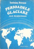 Perioadele Glaciare ale Pamantului - Iustinian Petrescu (1990, Tehnica) Geografie, Stiinta - Carte in Romana