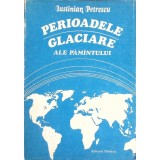 PERIOADELE GLACIARE ALE PAMANTULUI-IUSTINIAN PETRESCU-264840