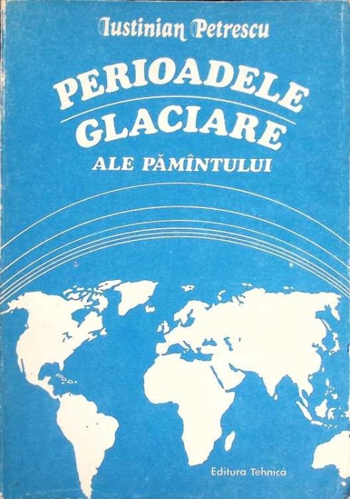 PERIOADELE GLACIARE ALE PAMANTULUI-IUSTINIAN PETRESCU-264840
