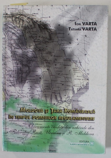 MOLDOVA SI TARA ROMANEASCA IN TIMPUL DOMNIILOR REGULAMENTARE de ION VARTA si TATIANA VARTA , 2002, DEDICATIE *