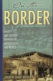 On the Border: Society and Culture Between the United States and Mexico