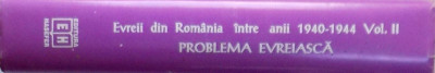 EVREII DIN ROMANIA INTRE ANII 1940 -1944 , VOL. II , PROBLEMA EVREIASCA IN STENOGRAMELE CONSILIULUI DE MINISTRI volum alcatuit de LYA BENJAMIN, 1996 foto