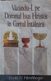 VAZANDU-L PE DOMNUL ISUS HRISTOS IN CORTUL INTALNIRII-ERVIN N. HERSHBERGER-222921