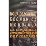 Georges Corm - Noua dezordine economica mondiala la izvoarele insucceselor dezvoltari (Editia: 1996)