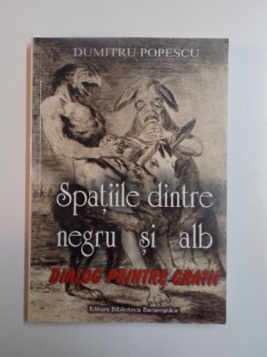 SPATIILE DINTRE NEGRU SI ALB . DIALOG DINTRE GRATII de DUMITRU POPESCU , 2011 foto
